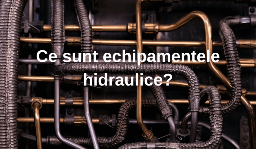 Cover articol Ce sunt echipamentele hidraulice?